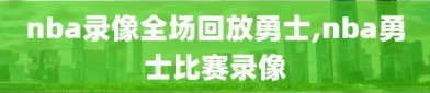 nba录像全场回放勇士,nba勇士比赛录像