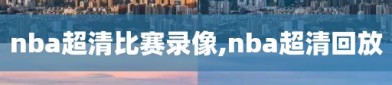 nba超清比赛录像,nba超清回放