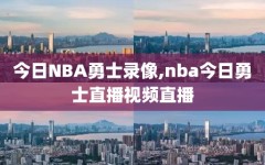 今日NBA勇士录像,nba今日勇士直播视频直播