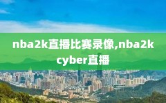 nba2k直播比赛录像,nba2kcyber直播