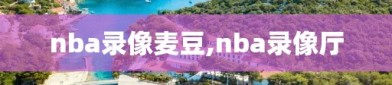 nba录像麦豆,nba录像厅