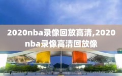 2020nba录像回放高清,2020nba录像高清回放像
