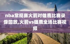 nba常规赛火箭对雄鹿比赛录像回放,火箭vs雄鹿全场比赛视频