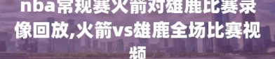 nba常规赛火箭对雄鹿比赛录像回放,火箭vs雄鹿全场比赛视频