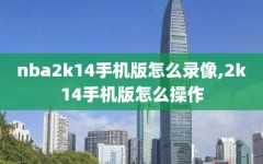 nba2k14手机版怎么录像,2k14手机版怎么操作