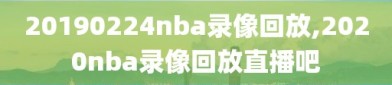 20190224nba录像回放,2020nba录像回放直播吧