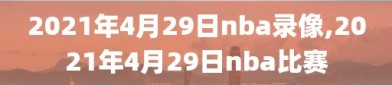 2021年4月29日nba录像,2021年4月29日nba比赛