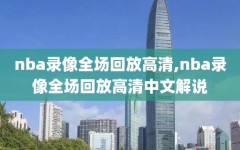 nba录像全场回放高清,nba录像全场回放高清中文解说