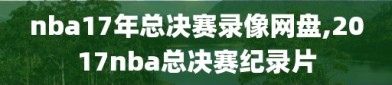 nba17年总决赛录像网盘,2017nba总决赛纪录片