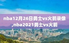 nba12月26日勇士vs火箭录像,nba2021勇士vs火箭