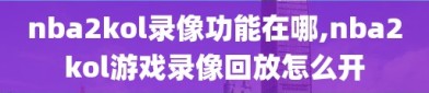 nba2kol录像功能在哪,nba2kol游戏录像回放怎么开