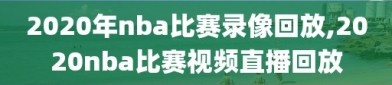 2020年nba比赛录像回放,2020nba比赛视频直播回放