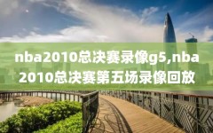 nba2010总决赛录像g5,nba2010总决赛第五场录像回放