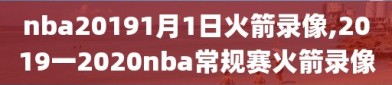 nba20191月1日火箭录像,2019一2020nba常规赛火箭录像