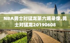 NBA勇士对猛龙第六埸录像,勇士对猛龙20190608