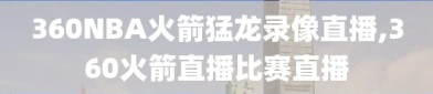 360NBA火箭猛龙录像直播,360火箭直播比赛直播