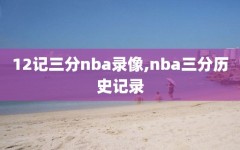 12记三分nba录像,nba三分历史记录