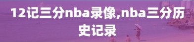 12记三分nba录像,nba三分历史记录