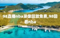 98直播nba录像回放免费,98回看nba