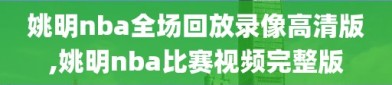 姚明nba全场回放录像高清版,姚明nba比赛视频完整版