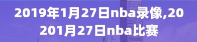 2019年1月27日nba录像,20201月27日nba比赛