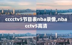 cccctv5节目表nba录像,nbacctv5高清