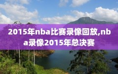 2015年nba比赛录像回放,nba录像2015年总决赛