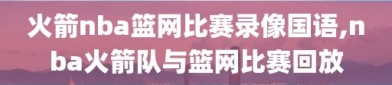 火箭nba篮网比赛录像国语,nba火箭队与篮网比赛回放