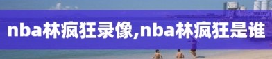 nba林疯狂录像,nba林疯狂是谁