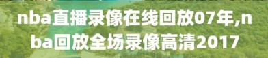 nba直播录像在线回放07年,nba回放全场录像高清2017