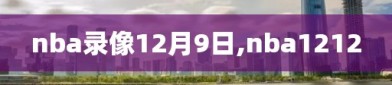 nba录像12月9日,nba1212