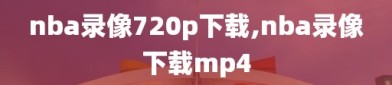 nba录像720p下载,nba录像下载mp4