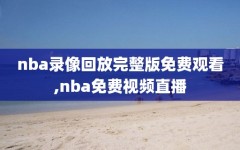 nba录像回放完整版免费观看,nba免费视频直播