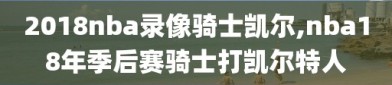 2018nba录像骑士凯尔,nba18年季后赛骑士打凯尔特人