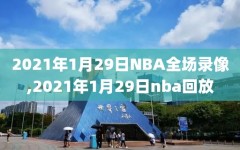 2021年1月29日NBA全场录像,2021年1月29日nba回放