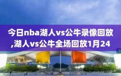 今日nba湖人vs公牛录像回放,湖人vs公牛全场回放1月24