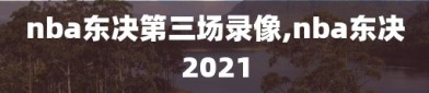 nba东决第三场录像,nba东决2021