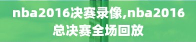 nba2016决赛录像,nba2016总决赛全场回放