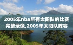 2005年nba所有太阳队的比赛完整录像,2005年太阳队阵容