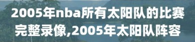2005年nba所有太阳队的比赛完整录像,2005年太阳队阵容