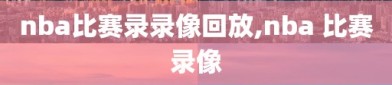 nba比赛录录像回放,nba 比赛录像