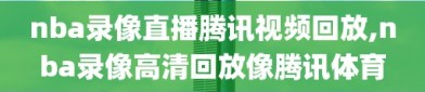 nba录像直播腾讯视频回放,nba录像高清回放像腾讯体育