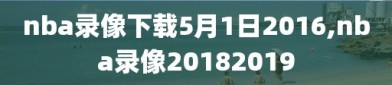 nba录像下载5月1日2016,nba录像20182019
