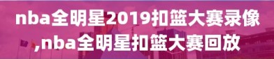 nba全明星2019扣篮大赛录像,nba全明星扣篮大赛回放