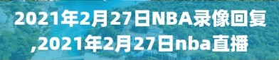 2021年2月27日NBA录像回复,2021年2月27日nba直播