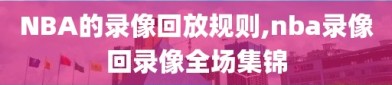 NBA的录像回放规则,nba录像回录像全场集锦