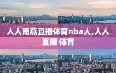 人人雨燕直播体育nba人,人人直播 体育