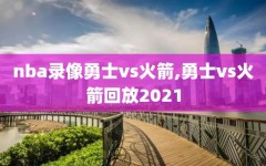 nba录像勇士vs火箭,勇士vs火箭回放2021