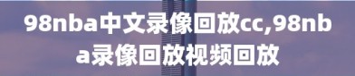98nba中文录像回放cc,98nba录像回放视频回放