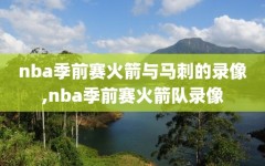 nba季前赛火箭与马刺的录像,nba季前赛火箭队录像